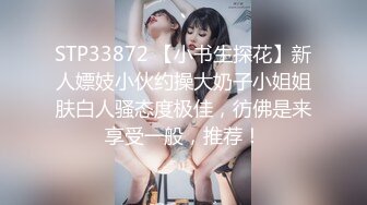 STP33872 【小书生探花】新人嫖妓小伙约操大奶子小姐姐肤白人骚态度极佳，彷佛是来享受一般，推荐！