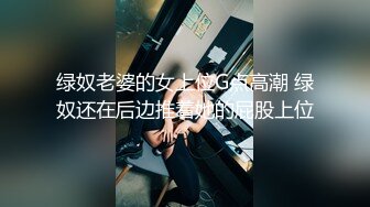 绿奴老婆的女上位G点高潮 绿奴还在后边推着她的屁股上位