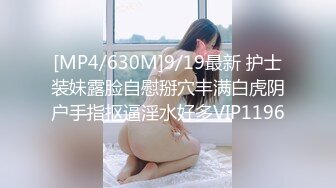 [MP4/630M]9/19最新 护士装妹露脸自慰掰穴丰满白虎阴户手指抠逼淫水好多VIP1196