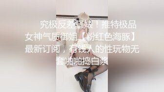 ❤️究极反差骚婊！推特极品女神气质御姐【粉红色海豚】最新订阅，有钱人的性玩物无套啪啪捣白浆