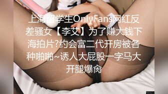 上海留学生OnlyFans网红反差骚女【李艾】为了赚大钱下海拍片?约会富二代开房被各种啪啪~诱人大屁股一字马大开腿爆肏