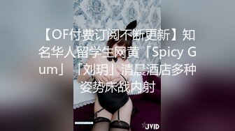 【OF付费订阅不断更新】知名华人留学生网黄「Spicy Gum」「刘玥」清晨酒店多种姿势床战内射