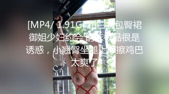 [MP4/ 1.91G] 和白衣包臀裙御姐少妇约会 韵味极品很是诱惑，小翘臀坐腿上摩擦鸡巴太爽了