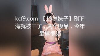 kcf9.com-【19岁妹子】刚下海就被干了，两个极品，今年最棒视频