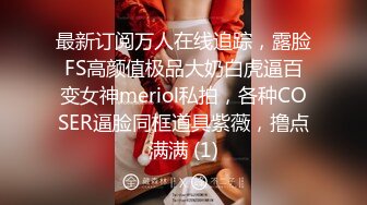 最新订阅万人在线追踪，露脸FS高颜值极品大奶白虎逼百变女神meriol私拍，各种COSER逼脸同框道具紫薇，撸点满满 (1)