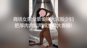 商场女厕全景偷拍大屁股少妇肥厚肉穴似两根发霉大香肠!