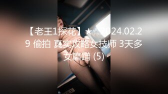 【老王1探花】★☆2024.02.29 偷拍 真实攻略女技师 3天多女磨蹭 (5)