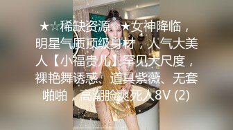 ★☆稀缺资源☆★女神降临，明星气质顶级身材，人气大美人【小福贵儿】罕见大尺度，裸艳舞诱惑、道具紫薇、无套啪啪，高潮脸爽死人8V (2)