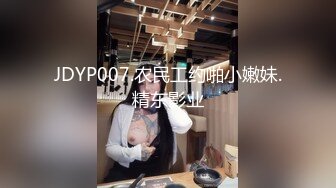 JDYP007.农民工约啪小嫩妹.精东影业