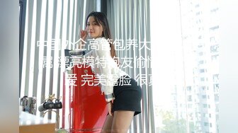 中国外企高管包养大奶美女下属 漂亮模特炮友偷情激情做爱 完美露脸 很真实