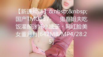 【新速片遞】&nbsp;&nbsp;国产TMG137-❤️鬼畜姐夫吃饭灌醉迷奸小姨子・网红脸美女董月月[642MB/MP4/28:25]