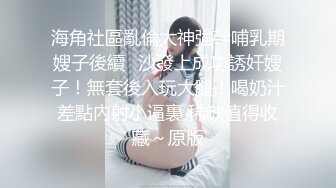 海角社區亂倫大神強幹哺乳期嫂子後續❤沙發上成功誘奸嫂子！無套後入玩大腿！喝奶汁差點內射小逼裏 稀缺值得收藏～原版