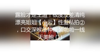 露脸才是王道！极度反差清纯漂亮姐姐【小云】性爱私拍②，口交深喉各种服装啪啪一线天美鲍 (1)