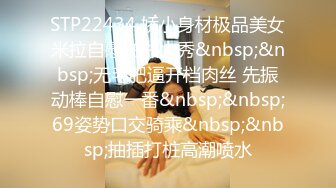 STP22434 娇小身材极品美女米拉自慰啪啪大秀&nbsp;&nbsp;无毛肥逼开档肉丝 先振动棒自慰一番&nbsp;&nbsp;69姿势口交骑乘&nbsp;&nbsp;抽插打桩高潮喷水