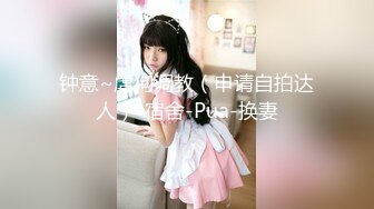 钟意~虐狗调教（申请自拍达人）-宿舍-Pua-换妻