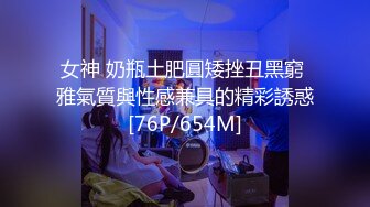 女神 奶瓶土肥圓矮挫丑黑窮 雅氣質與性感兼具的精彩誘惑[76P/654M]