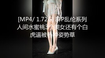 [MP4/ 1.72G] 群P乱伦系列人间水蜜桃3个美女还有个白虎逼被各种姿势草