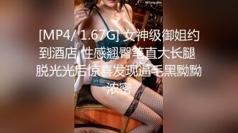 [MP4/ 1.67G] 女神级御姐约到酒店 性感翘臀笔直大长腿 脱光光后惊喜发现逼毛黑黝黝浓密