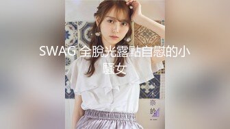 SWAG 全脫光露點自慰的小騷女