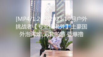 [MP4/1.26G]2023.10月户外挑战者【专业操老外】土豪国外泡洋妞 无套啪啪 要爆撸