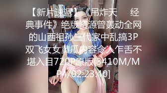 【新片速遞】《吊炸天㊙️经典事件》绝版资源曾轰动全网的山西祖孙三代家中乱搞3P双飞女女黄瓜内容令人乍舌不堪入目720P原版[3410M/MP4/02:23:40]