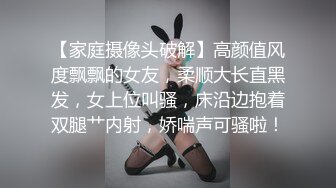 【家庭摄像头破解】高颜值风度飘飘的女友，柔顺大长直黑发，女上位叫骚，床沿边抱着双腿艹内射，娇喘声可骚啦！