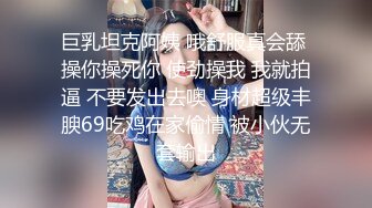 巨乳坦克阿姨 哦舒服真会舔 操你操死你 使劲操我 我就拍逼 不要发出去噢 身材超级丰腴69吃鸡在家偷情 被小伙无套输出