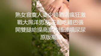 熟女寂寞人妻少婦酒店瘋狂激戰大屌洋男友 主動吃雞巴張開雙腿給操高潮抽搐連噴尿尿 原版高清