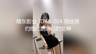 精东影业 JDYA-004 屌丝男约炮约到自已的女神