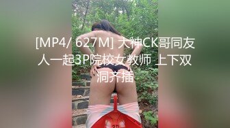 [MP4/ 627M] 大神CK哥同友人一起3P院校女教师 上下双洞齐插