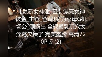 【最新女神泄_密】漂亮女神被金_主爸_爸调J沦为小母G机场公_厕露出 全裸摸乳玩穴太淫荡欠操了 完美露脸 高清720P版 (2)