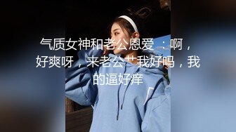 气质女神和老公恩爱 ：啊，好爽呀，来老公艹我好吗，我的逼好痒