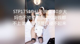 STP17510 从不挑食 40岁大妈也不放过 给我200块钱都不上 地摊货 要是我硬不起来 萎了