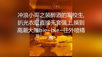 冲浪小哥之装醉酒的军校生,扒光衣服直接无套强上,操到高潮大屌bie~bie~往外喷精液