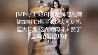 [MP4/ 1.97G] 约女神级包臀裙御姐 白皙屁股饱满乳房笔直大长腿 这尤物肉体太赞了立马沦陷硬邦邦