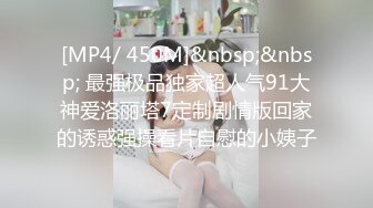 [MP4/ 450M]&nbsp;&nbsp; 最强极品独家超人气91大神爱洛丽塔7定制剧情版回家的诱惑强操看片自慰的小姨子