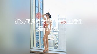 街头偶遇痴女娜娜美女主播性爱有缘人