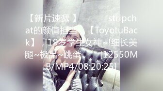 【新片速遞 】 ✨✨✨♈stripchat的颜值担当，【ToyotuBack】，19岁学生女神~!细长美腿~极品~跳蛋✨✨✨[12550MB/MP4/08:20:25]