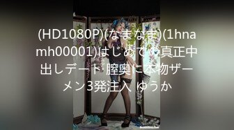 (HD1080P)(なまなま)(1hnamh00001)はじめての真正中出しデート 膣奥に本物ザーメン3発注入 ゆうか