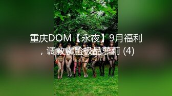 重庆DOM【永夜】9月福利，调教露脸极品萝莉 (4)