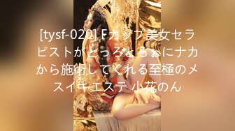 [tysf-020] Fカップ美女セラピストがとっろとろぉにナカから施術してくれる至極のメスイキエステ 小花のん