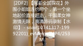 [2DF2] 【屌哥全国探花】外围小姐姐连约两个，第一个坐地起价直接赶走，干温柔女神激情无限，高清源码录制【水印】 - soav(10741317-19992201)_evMerge[MP4/253M