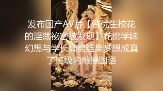 发布国产AV片【资优生校花的淫荡祕密被发现】花痴学妹幻想与学长缠绵结果梦想成真了班级内爆操国语