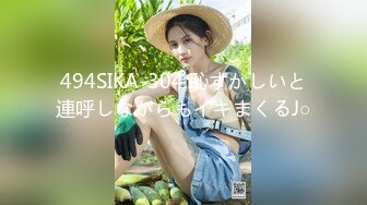 494SIKA-304 恥ずかしいと連呼しながらもイキまくるJ○