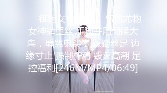 ❤️御姐女神榨精❤️气质尤物女神裤里丝 手脚并用伺候大鸟，辱骂鬼头责 踩踏丝足 边缘寸止 强制榨精 毁灭高潮 足控福利[246M/MP4/06:49]