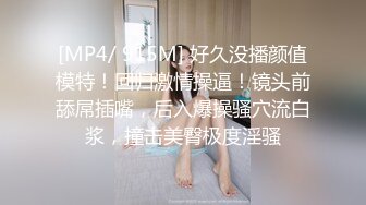 [MP4/ 915M] 好久没播颜值模特！回归激情操逼！镜头前舔屌插嘴，后入爆操骚穴流白浆，撞击美臀极度淫骚