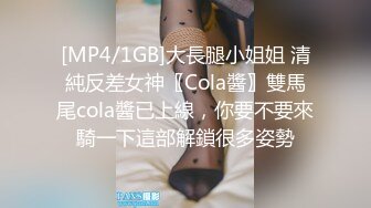 [MP4/1GB]大長腿小姐姐 清純反差女神〖Cola醬〗雙馬尾cola醬已上線，你要不要來騎一下這部解鎖很多姿勢