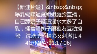 【新速片遞】&nbsp;&nbsp;爆乳蝴蝶逼骚姐姐露脸直播，自己舔奶子骚逼淫水太多了自慰，揉着骚奶子跟狼友互动撩骚，洗澡诱惑精彩又刺激[1.44G/MP4/01:17:06]