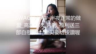 SWAG国产AV_半夜正常的做爱_高潮两次_内射_福利送三部自慰影片_宝贝要给按讚喔