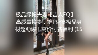 极品绿帽夫妻【吉人FQ】， 高质量换妻，群P盛宴极品身材超劲爆！高价付费福利 (15)